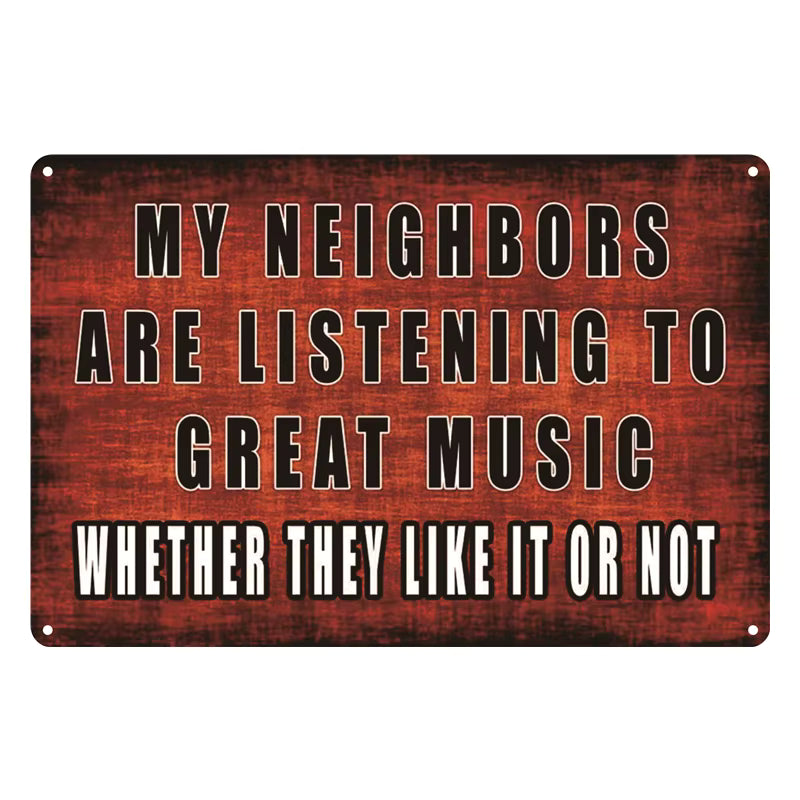 “My Neighbors Are Listening to Great Music...” Metal Sign